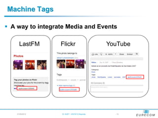 Machine Tags

 A way to integrate Media and Events

      LastFM      Flickr                        YouTube




    21/05/2012     B. HUET - VIGTA'12 Keynote     - 13
 