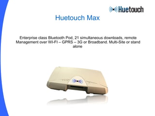 Huetouch Max Enterprise class Bluetooth Pod, 21 simultaneous downloads, remote M anagement over WI-FI  –  GPRS  –  3G or Broadband. Multi-Site or stand alone  