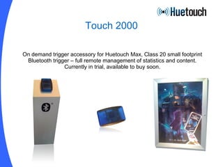 Touch 2000 On demand trigger accessory for Huetouch Max, Class 20 small footprint Bluetooth trigger  –  full remote management of statistics and content. Currently in trial, available to buy soon. 