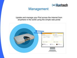 Management Update and manage your Pod across the internet from anywhere in the world using the simple web portal 