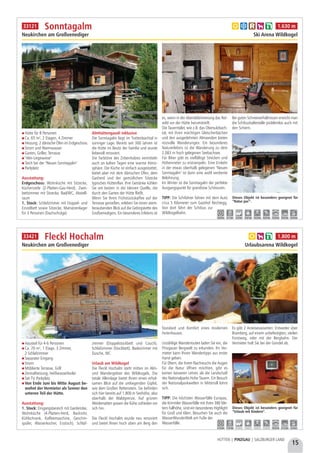 15
HÜTTEN | PINZGAU | SALZBURGER LAND
Hütte für 8 Personen
Ca. 65 m², 2 Etagen, 4 Zimmer
Heizung: 2 dänische Öfen im Erdgeschoss
Strom und Warmwasser
Garten, Griller, Terrasse
"Alm-Liegewiese"
Teich bei der "Neuen Sonntagalm"
Parkplatz
Ausstattung:
Erdgeschoss: Wohnküche mit Sitzecke,
Küchenzeile (2-Platten-Gas-Herd), Zwei-
bettzimmer mit Sitzecke, Bad/WC, Abstell-
raum
1. Stock: Schlafzimmer mit Doppel- und
Einzelbett sowie Sitzecke, Matratzenlager
für 3 Personen (Dachschräge)
Almhüttengaudi inklusive
Die Sonntagalm liegt im Trattenbachtal in
sonniger Lage. Bereits seit 300 Jahren ist
die Hütte im Besitz der Familie und wurde
liebevoll renoviert.
Die Farbtöne des Zirbenholzes vermitteln
auch an kalten Tagen eine warme Atmo-
sphäre. Die Küche ist einfach ausgestattet,
bietet aber mit dem dänischen Ofen, dem
Gasherd und der gemütlichen Sitzecke
typisches Hüttenflair. Ihre Getränke kühlen
Sie am besten in der kleinen Quelle, die
durch den Garten der Hütte fließt.
Wenn Sie Ihren Frühstückskaffee auf der
Terrasse genießen, erleben Sie einen atem-
beraubenden Blick auf die Gebirgskette des
Großvenedigers. Ein besonderes Erlebnis ist
es, wenn in der Abenddämmerung das Rot-
wild vor der Hütte herumstreift.
Die Tauerntäler, wie z.B. das Obersulzbach-
tal, mit ihren mächtigen Gletscherbächen
und den ausgedehnten Almweiden bieten
reizvolle Wanderungen. Ein besonderes
Naturerlebnis ist die Wanderung zu dem
2.083 m hoch gelegenen Seebachsee.
Für Biker gibt es vielfältige Strecken und
Höhenmeter zu erstrampeln. Eine Einkehr
in der etwas oberhalb gelegenen "Neuen
Sonntagalm" ist dann eine wohl verdiente
Belohnung.
Im Winter ist die Sonntagalm der perfekte
Ausgangspunkt für grandiose Schitouren.
TIPP: Die Schifahrer fahren mit dem Auto
circa 5 Kilometer zum Gasthof Rechtegg.
Von dort fährt der Schibus zur
Wildkogelbahn.
Bei guten Schneeverhältnissen erreicht man
die Schibushaltestelle problemlos auch mit
den Schiern.
Sonntagalm
Neukirchen am Großvenediger Ski Arena Wildkogel
Dieses Objekt ist besonders geeignet für
“Natur pur”.
a b c h k 1.630 m
10,0 km 0,1 km 5,0 km 10,0 km 10,0 km 10,0 km 14,0 km 10,0 km 10,0 km
33121
Hausteil für 4-6 Personen
Ca. 70 m², 1 Etage, 3 Zimmer,
2 Schlafzimmer
Separater Eingang
Strom
Möblierte Terrasse, Grill
Zentralheizung, Heißwasserboiler
Sat-TV, Parkplatz
Von Ende Juni bis Mitte August be-
wohnt der Vermieter als Senner den
unteren Teil der Hütte.
Ausstattung:
1. Stock: Eingangsbereich mit Garderobe,
Wohnküche (4-Platten-Herd, Backrohr,
Kühlschrank, Kaffeemaschine, Geschirr-
spüler, Wasserkocher, Esstisch), Schlaf-
zimmer (Doppelstockbett und Couch),
Schlafzimmer (Stockbett), Badezimmer mit
Dusche, WC
Urlaub am Wildkogel
Die Fleckl Hochalm steht mitten im Alm-
und Wandergebiet des Wildkogels. Die
totale Alleinlage bietet Ihnen einen erhol-
samen Blick auf die umliegenden Gipfel,
wie dem Großen Rettenstein. Sie befinden
sich hier bereits auf 1.800 m Seehöhe, also
oberhalb der Waldgrenze. Auf grünen
Weidematten grasen die Kühe zufrieden vor
sich hin.
Die Fleckl Hochalm wurde neu renoviert
und bietet Ihnen hoch oben am Berg den
Standard und Komfort eines modernen
Ferienhauses.
Unzählige Wanderrouten laden Sie ein, die
Pinzgauer Bergwelt zu erkunden. Ihr Ver-
mieter kann Ihnen Wandertipps aus erster
Hand geben.
Für Eltern, die ihrem Nachwuchs die Augen
für die Natur öffnen möchten, gibt es
keinen besseren Lehrer, als die Landschaft
des Nationalparks Hohe Tauern. Ein Besuch
der Nationalparkwelten in Mittersill lohnt
sich.
TIPP: Die höchsten Wasserfälle Europas,
die Krimmler Wasserfälle mit ihren 380 Me-
tern Fallhöhe, sind ein besonderes Highlight
für Groß und Klein. Besuchen Sie auch die
WasserWunderWelt am Fuße der
Wasserfälle.
Es gibt 2 Anreisevarianten: Entweder über
Bramberg, auf einem unbefestigten, steilen
Forstweg, oder mit der Bergbahn. Der
Vermieter holt Sie bei der Gondel ab.
Fleckl Hochalm
Neukirchen am Großvenediger Urlaubsarena Wildkogel
Dieses Objekt ist besonders geeignet für
“Urlaub mit Kindern”.
a h k 1.800 m
17,0 km 17,0 km - - - - 18,0 km 21,0 km 2,0 km
33421
 