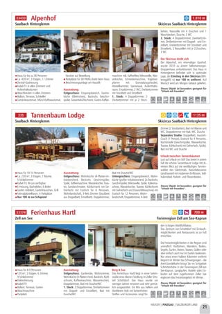 Haus für bis zu 36 Personen
Ca. 430 m², 3 Etagen, 17 Zimmer
Zentral-Gasheizung
Kabel-TV in allen Zimmern und
Aufenthaltsräumen
Waschbecken in allen Zimmern
Balkon, Terrasse, Schikeller
Getränkeautomat, Münz-Kaffeeautomat,
Fassbier auf Bestellung
Parkplätze für 30 PKWs direkt beim Haus
Beschneiungsanlage am Hauslift
Ausstattung:
Erdgeschoss: Eingangsbereich, Gastro-
küche (Elektroherd, Backrohr, Geschirr-
spüler, Gewerbekühlschrank, Gastro-Kaffee-
maschine inkl. Kaffeefilter, Mikrowelle, Was-
serkocher, Schneidemaschine, Kippbrat-
pfanne mit Dunstabzugshaube),
Abstellkammer, Speisesaal, Aufenthalts-
raum, Einzelzimmer, 2 WC, Dreibettzimmer
mit Stockbett und Einzelbett
1. Stock: 4 Doppelzimmer, 2
Vierbettzimmer mit je 2 Stock-
betten, Nasszelle mit 4 Duschen und 1
Waschbecken, Dusche, 2 WC
2. Stock: 4 Doppelzimmer, Zweibettzim-
mer, Dreibettzimmer mit Doppel- und Ein-
zelbett, Dreibettzimmer mit Stockbett und
Einzelbett, 2 Nasszellen mit je 2 Duschen,
3 WC
Der Skicircus dreht sich
Der Alpenhof, ein ehemaliger Gasthof,
wurde 2010 zu einem Selbstversorger-
Gruppenhaus umfunktioniert. Das Haus in
Hinterglemm befindet sich in optimaler
Lage, der Einstieg in den Skicircus (Mit-
teregglift) ist nur 100 m entfernt. Auf
Wunsch wird am Morgen Gebäck geliefert.
Alpenhof
Saalbach Hinterglemm Skicircus Saalbach Hinterglemm
Dieses Objekt ist besonders geeignet für
“Urlaub mit Freunden”.
1,0 km 0,1 km 0,1 km 0,1 km 0,2 km 2,0 km 20,0 km - -
b 1.010 m33433
Haus für 10-14 Personen
Ca. 230 m², 3 Etagen, 7 Räume,
5 Schlafzimmer
Kabel TV, W-Lan verfügbar
E-Heizung, Kachelofen, E-Boiler
Garten möbliert, Gartenhäuschen, Grill
Fahrradabstellraum, 4 Parkplätze
Nur 100 m zur Schipiste!
Ausstattung:
Erdgeschoss: Wohnküche (4-Platten-In-
duktionsherd, Backrohr, Geschirrspüler,
Spüle, Kaffeemaschine, Wasserkocher, Toas-
ter, Sandwichmaker, Kühlschrank mit Ge-
frierfach) mit Esstisch für 6 Personen,
Wohnlandschaft, 3-Bett Zimmer (Stockbett
aus Doppelbett, Einzelbett), Doppelzimmer,
Bad mit Dusche/WC
Untergeschoss: Eingangsbereich, Wohn-
küche (großer Induktionsherd, 2x Backrohr,
Geschirrspüler, Mikrowelle, Spüle, Kafeema-
schine, Wasserkocher, Toaster, Kühlschrank
mit Gefrierfach und Eiswürfelmaschine) mit
Esstisch für 12 Personen, Wohn-
landschaft, Doppelzimmer, 4-Bett
Zimmer (2 Stockbetten), Bad mit Wanne und
WC, Doppelzimmer mit Bad, WC, Dusche
Separates Studio: Doppelbett, Auszieh-
Couch (1 Person), Esstisch für 4 Personen,
Küchenzeile (Geschirrspüler, Wasserkocher,
Toaster, Kühlschrank mit Gefrierfach, Spüle),
Bad mit WC und Dusche
Urlaub zwischen Tannenbäumen
Lust auf Urlaub mit Stil? Das bietet in jedem
Fall die schöne Tannenbaum Lodge mit di-
rektem Blick auf die weitläufigen Tannen-
wälder des Glemmtals. Naturbelassener
Landhausstil mit modernen Einflüssen, Voll-
holzmöbel, Parkett- und Fliesenböden.
Tannenbaum Lodge
Saalbach Hinterglemm Skicircus Saalbach Hinterglemm
Dieses Objekt ist besonders geeignet für
“Urlaub mit Freunden”.
3,5 km 3,5 km - 0,1 km 3,5 km 1,1 km 24,7 km 7,3 km 3,5 km
a b d g i 1135 m335
21
HÄUSER | PINZGAU | SALZBURGER LAND
Haus für 8-9 Personen
120 m², 2 Etagen, 6 Zimmer,
4 Schlafzimmer
Elektroheizung
Kabel-TV
Balkon, Terrasse, Garten
Waschmaschine
Parkplatz
Ausstattung:
Erdgeschoss: Garderobe, Wohnzimmer,
Wohnküche (4-Platten-Herd, Backrohr, Kühl-
schrank, Kaffeemaschine, Wasserkocher),
Doppelzimmer, Bad mit Dusche/WC
1. Stock: 2 Doppelzimmer, Dreibettzimmer
mit Doppel- und Einzelbett, Bad mit
Dusche/WC
Berg & See
Das Ferienhaus Hartl liegt in einer Seiten-
straße einer kleinen Siedlung im Zeller Orts-
teil Schüttdorf. Das Haus wurde vor
wenigen Jahren renoviert und sehr gemüt-
lich ausgestattet. Ein Mix aus hellem und
dünklerem Holz mit farbenfrohen
Stoffen und Accessoires sorgt für
den richtigen Wohlfühlfaktor.
Das Zentrum von Schüttdorf mit Einkaufs-
möglichkeiten und Restaurants ist zu Fuß
erreichbar.
Die Freizeitmöglichkeiten in der Region sind
unendlich: Radfahren, Wandern, Baden,
Segeln, Surfen, Reiten, Skaten, Golfen oder
aber einfach auch nur im Garten faulenzen.
Nur etwa einen halben Kilometer entfernt
beginnt im Winter das Schivergnügen - die
Areit-Gondelbahn bringt Sie ins Schigebiet
Schmittenhöhe in der Ferienregion Zell am
See-Kaprun. Langlaufen, Rodeln oder Eis-
laufen auf dem zugefrorenen Zeller See
ergänzen das Freizeitangebot im Winter.
Ferienhaus Hartl
Zell am See Ferienregion Zell am See-Kaprun
Dieses Objekt ist besonders geeignet für
“Urlaub mit Freunden”.
0,4 km 0,4 km 0,2 km 0,5 km 0,5 km 1,0 km 2,5 km 1,5 km 0,5 km
a b h 700 m33374
 