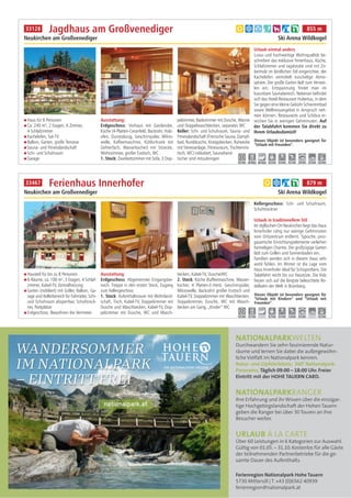 Hausteil für bis zu 8 Personen
6-Räume, ca. 100 m², 3 Etagen, 4 Schlaf-
zimmer, Kabel-TV, Zentralheizung
Garten (möbliert) mit Griller, Balkon, Ga-
rage und Kellerbereich für Fahrräder, Schi-
und Schuhraum absperrbar, Schuhtrock-
ner, Parkplätze
Erdgeschoss: Bewohnen die Vermieter
Ausstattung:
Erdgeschoss: Abgetrennter Eingangsbe-
reich, Treppe in den ersten Stock, Zugang
zum Kellergeschoss
1. Stock: Aufenthaltsraum mit Wohnland-
schaft, Tisch, Kabel-TV, Doppelzimmer mit
Dusche und Waschbecken, Kabel-TV, Dop-
pelzimmer mit Dusche, WC und Wasch-
becken, Kabel-TV, Dusche/WC
2. Stock: Küche (Kaffeemaschine, Wasser-
kocher, 4 Platten-E-Herd, Geschirrspüler,
Mikrowelle, Backrohr) großer Esstisch und
Kabel-TV, Doppelzimmer mit Waschbecken,
Doppelzimmer, Dusche, WC mit Wasch-
becken am Gang, „Kinder“ WC
Kellergeschoss: Schi- und Schuhraum,
Schuhtrockner
Urlaub in traditionellem Stil
Im idyllischen Ort Neukirchen liegt das Haus
Innerhofer ruhig nur wenige Gehminuten
vom Ortszentrum entfernt. Typische, pinz-
gauerische Einrichtungselemente verleihen
heimeligen Charme. Der großzügige Garten
lädt zum Grillen und Sonnenbaden ein.
Familien werden sich in diesem Haus sehr
wohl fühlen. Im Winter ist die Lage vom
Haus Innerhofer ideal für Schisportfans. Die
Talabfahrt reicht bis zur Haustüre. Die Kids
freuen sich auf die längste beleuchtete Ro-
delbahn der Welt in Bramberg.
Ferienhaus Innerhofer
Neukirchen am Großvenediger Ski Arena Wildkogel
Dieses Objekt ist besonders geeignet für
“Urlaub mit Kindern” und “Urlaub mit
Freunden”.
0,5 km 0,1 km - 0,7 km 0,7 km 1,0 km 4,5 km - 0,7 km
a b i k 879 m33467
Haus für 8 Personen
Ca. 240 m², 2 Etagen, 6 Zimmer,
4 Schlafzimmer
Kachelofen, Sat-TV
Balkon, Garten, große Terrasse
Sauna- und Fitnesslandschaft
Schi- und Schuhraum
Garage
Ausstattung:
Erdgeschoss: Vorhaus mit Garderobe,
Küche (4-Platten-Ceranfeld, Backrohr, Holz-
ofen, Dunstabzug, Geschirrspüler, Mikro-
welle, Kaffeemaschine, Kühlschrank mit
Gefrierfach, Wasserkocher) mit Sitzecke,
Wohnzimmer, großer Esstisch, WC
1. Stock: Zweibettzimmer mit Sofa, 3 Dop-
pelzimmer, Badezimmer mit Dusche, Wanne
und Doppelwaschbecken, separates WC
Keller: Schi- und Schuhraum, Sauna- und
Fitnesslandschaft (Finnische Sauna, Dampf-
bad, Runddusche, Kneippbecken, Ruheecke
mit Stereoanlage, Fitnessraum, Tischtennis-
tisch, WC) inkludiert, Saunahand-
tücher sind mitzubringen.
Urlaub einmal anders
Luxus und hochwertige Wohnqualität be-
schreiben das exklusive Ferienhaus. Küche,
Schlafzimmer und Jagdstube sind mit Zir-
benholz im ländlichen Stil eingerichtet, der
Kachelofen vermittelt kuschelige Atmo-
sphäre. Der große Garten lädt zum Verwei-
len ein. Entspannung findet man im
luxuriösen Saunabereich. Nebenan befindet
sich das Hotel-Restaurant Hubertus, in dem
Sie gegen eine kleine Gebühr Schwimmbad
sowie Wellnessangebot in Anspruch neh-
men können. Restaurants und Schibus er-
reichen Sie in wenigen Gehminuten. Auf
der Talabfahrt kommen Sie direkt zu
Ihrem Urlaubsdomizil!
Jagdhaus am Großvenediger
Neukirchen am Großvenediger Ski Arena Wildkogel
Dieses Objekt ist besonders geeignet für
“Urlaub mit Freunden”.
0,2 km ab Haus ab Haus 0,3 km 0,3 km 0,1 km 4,0 km 0,3 km 0,3 km
a b d f h i k 855 m33128
nationalpark.at
WANDERSOMMER
IM NATIONALPARK
– EINTRITT FREI
Ferienregion Nationalpark Hohe Tauern
5730 Mittersill | T. +43 (0)6562 40939
ferienregion@nationalpark.at
NATIONALPARKRANGER
Ihre Erfahrung und ihr Wissen über die einzigar-
tige Hochgebirgslandschaft der Hohen Tauern
geben die Ranger bei über 30 Touren an ihre
Besucher weiter.
URLAUB À LA CARTE
Über 60 Leistungen in 6 Kategorien zur Auswahl.
Gültig von 01.05. – 31.10. Kostenlos für alle Gäste
der teilnehmenden Partnerbetriebe für die ge-
samte Dauer des Aufenthalts.
NATIONALPARKWELTEN
Durchwandern Sie zehn faszinierende Natur-
räume und lernen Sie dabei die außergewöhn-
liche Vielfalt im Nationalpark kennen.
Natur- und Gipfelerlebnis: 360° Nationalpark-
Panorama. Täglich 09:00 – 18:00 Uhr. Freier
Eintritt mit der HOHE TAUERN CARD.
 