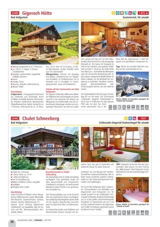 36
SALZBURGER LAND | PONGAU | HÜTTEN
Selbstversorgerhütte für 6-13 Personen
Ca. 140 m², 2 Etagen, 5 Zimmer,
3 Schlafzimmer
Parkplatz, Gartenmöbel, Liegestühle,
Grillplatz, Brunnen
Sauna
Energie: Strom
Heizung: Holzofen, Elektroheizung
Wasser: Boiler
Ausstattung:
Erdgeschoss: Eingangsbereich/Vorraum
mit Garderobe und Schuhregal, Küche
(4-Platten Ceranfeld, Backrohr, Geschirrspü-
ler, Holzofen, Kühlschrank, Wasserkocher,
Filterkaffeemaschine, Radio), Essecke für ca.
7 Personen, Wohnstube für ca. 16 Perso-
nen, Sat-TV, Bad mit 2x Dusche, 2x WC,
3x Waschbecken, Großer Erdkeller, Kühl-
raum für Lebensmittel
Obergeschoss: Vorraum mit Ausgang
zum Balkon, Dreibettzimmer mit Doppel-
und Einzelbett, 2x Fünfbettzimmer mit 2x
Stockbett und 1x Einzelbett (1x Durch-
gangszimmer), Sauna mit Ruhebereich
Urlaub auf der Sonnenseite von Bad
Hofgastein
Die Gigerach Hütte liegt vollkommen alleine
am Waldrand des Stubnerkogels mit weiter
Aussicht in das Gasteiner Tal. Abseits von
Alltagsstress und Hektik erlebt man hier un-
beschwerte Urlaubstage inmitten eines ein-
zigartigen Panoramas. Sie wirkt von außen
sehr rustikal und fügt sich mit dem alten,
dunklen Holz harmonisch in die einzigartige
Bergwelt ein. Die Sauna mit Ausgang ins
Freie ist hier natürlich „das absolute Tüpfel-
chen auf dem I“. Rund um die Hütte findet
man Natur pur – bunt blühende Almwiesen
oder die verschneite Winterlandschaft. Es
gibt nahezu unbegrenzte Möglichkeiten für
aktive Urlauber, um die Bergwelt der Um-
gebung zu entdecken. Wanderer, Spazier-
gänger, Mountainbikefahrer oder
Schitourengeher können von der Hütte los
starten.
Die Angertalabfahrt führt bei guter Schnee-
lage bis vor die Hütte. Die Schischaukel
„Schlossalm - Angertal - Stubnerkogel“ er-
reicht man in 10 Minuten mit dem eigenen
PKW oder mit dem Taxi. Nach
einem spannenden Tag in der
Natur lädt die „Alpentherme“ in Bad Hof-
gastein zum gemütlichen Entspannen ein.
Tipp: Planen Sie auf jeden Fall einen Aus-
flug auf den Stubnerkogel mit ein.
Gigerach Hütte
Bad Hofgastein Gasteinertal, Ski amadé
a b c f h k 1.075 m
5,0 km 0,4 km - 4,0 km - - 5,1 km 4,0 km 4,0 km
33485
Dieses Objekt ist besonders geeignet für
“Urlaub mit Freunden”.
Chalet für 2 Personen
1-Raum Hütte, ca. 25 m²
1 Wohn-/Schlafraum,
Sat-TV, Zentralheizung
Balkon (möbliert), Garten, Gasgriller
Spielplatz
Parkplatz beim Chalet
Ausstattung:
Stube mit Küche (2-Platten E-Herd, Wasser-
kocher, Kaffeemaschine, Spüle, Mikrowelle,
Mini-Backrohr, Sandwichmaker, Fondue),
Esstisch, Sitzecke, Elektroheizung, TV
Optisch, durch Vorhang abgetrennter
Schlafbereich mit Doppelbett, Bad mit Du-
sche und WC, Warmwasserboiler, Heiz-
strahler, Balkon
Kuschelromantik im Chalet
Schneeberg
Die Zweisamkeit wird im Chalet Schneeberg
hochgelebt! Eine gemütliche Stube mit
alten Bauernmöbeln und romantischen
Schlafbereich mit typisch, rot-weiß karierter
Bettwäsche laden Pärchen zum gemeinsa-
men Verweilen ein.
Vom Panoramabalkon aus ist die Fernsicht
über das Gasteinertal nahezu unschlagbar.
Das weitläufige Wandergebiet startet direkt
vor der Haustür. Naturfreunde versuchen
gerne ihr Glück beim Pilze- und Beerensam-
meln.
Im Gasteinertal werden auch Radfahrer und
Mountainbiker bestens versorgt und ver-
wöhnt, denn hier gibt es Radverleih und
zahlreiche Routen für jeden Anspruch.
Entdecken Sie zum Beispiel den familien-
freundlichen Gasteinertal-Radweg. Wer es
lieber etwas sportlicher angehen möchte,
wählt aus den abwechslungsreichen Fort-
straßen und Gipfelwegen.
Der Kurort Bad Hofgastein lädt in bekann-
ten Thermenbädern und Heilstollen zum
Regenerieren und Entspannen ein. Ski
amadé trumpft mit der weitläufigen Schi-
schaukel Schlossalm-Angertal-Stubnerkogel
auf. Es ist das größte zusammenhängende
Schigebiet im Gasteinertal und nur 5 km
von der Unterkunft entfernt. Die Eigentümer
vom Chalet Schneeberg organisieren gerne
auf Wunsch einen Transfer.
TIPP: Entdecken Sie die drei Orte des Gast-
einertales: Bad Gastein mit dem Charme
der „Belle Epoque“, Bad Hofgastein mit der
Alpentherme und das bodenständige Dorf-
gastein.
Chalet Schneeberg
Bad Hofgastein Schlossalm-Angertal-Stubnerkogel Ski amadé
Dieses Objekt ist besonders geeignet für
“Urlaub zu zweit”.
a b h 1037
5,0 km 2,5 km 2,5 km 10,0 km 5,0 km - 5,0 km 5,0 km 5,0 km
33462
 