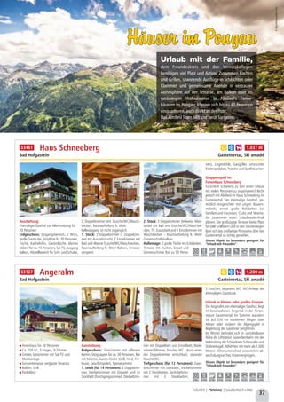 Ausstattung:
Ehemaliger Gasthof zur Alleinnutzung für
20 Personen
Erdgeschoss: Eingangsbereich, 2 WC's,
große Gaststube, Sitzplätze für 30 Personen,
Tische, Kachelofen, Gastroküche, kleines
Stüberl für ca. 15 Personen, Sat-TV, Ausgang
Balkon, Abstellbereich für Schi- und Schuhe,
2 Doppelzimmer mit Dusche/WC/Wasch-
becken, Raumaufteilung lt. Web!
Kellerabgang ist nicht zugänglich
1. Stock: 3 Doppelzimmer (1 Doppelzim-
mer mit Ausziehcouch), 2 Einzelzimmer mit
Bad und Wanne Dusche/WC/Waschbecken,
Raumaufteilung lt. Web! Balkon, Terrasse
versperrt
2. Stock: 3 Doppelzimmer (teilweise Man-
sarde) mit Bad und Dusche/WC/Waschbe-
cken, TV, Zusatzbett und 1 Einzelzimmer mit
Waschbecken - Raumaufteilung lt. Web!
Gemeinschaftsbalkon
Außenlage: 2 große Tische mit Eckbänken,
Terrasse mit Tischen, Sessel und
Sonnenschirme (bis zu 50 Perso-
nen), Liegestühle, Gasgriller, umzäunter
Kinderspielplatz, Rutsche und Spielhäuschen
Gruppenspaß im
Ferienhaus Schneeberg
Es scheint schwierig zu sein einen Urlaub
mit vielen Personen zu organisieren? Nicht
jedoch mit Almliesl im Haus Schneeberg im
Gasteinertal. Der ehemalige Gasthof, ge-
mütlich eingerichtet mit urigen Bauern-
möbeln, erntet große Beliebtheit bei
Familien und Freunden, Clubs und Vereine,
die zusammen einen Urlaubsaufenthalt
planen. Die großzügige Terrasse bietet Platz
für tolle Grillfeiern und in den Sonnenliegen
lässt sich das großartige Panorama über das
Gasteinertal so richtig genießen.
Haus Schneeberg
Gasteinertal, Ski amadé
Dieses Objekt ist besonders geeignet für
“Urlaub mit Freunden”.
5,0 km 2,5 km 2,5 km 5,0 km 5,0 km - 5,0 km 5,0 km 5,0 km
a b h 1.037 m33461
37
HÄUSER | PONGAU | SALZBURGER LAND
Bad Hofgastein
Urlaub mit der Familie,
dem Freundeskreis und den Vereinskollegen
benötigen viel Platz und Action. Zusammen Kochen
und Grillen, spannende Ausflüge in Schluchten oder
Klammen und gemeinsame Abende in vertrauter
Atmosphäre auf der Terrasse, am Balkon oder im
geräumigen Wohnzimmer. In Almliesl’s Ferien-
häusern im Pongau, können sich bis zu 40 Personen
einquartieren,auchdirektanderPiste.
DasAlmlieslTeamhilftundberätSiegerne.
©http://www.gastein.com
Häuser im PongauHäuser im Pongau
Ferienhaus für 26 Personen
Ca. 250 m², 3 Etagen, 9 Zimmer
Großes Gastzimmer mit Sat-TV und
Musikanlage
Sonnenterrasse, verglaste Veranda
Balkon, Grill
Parkplätze
Ausstattung:
Erdgeschoss: Gastzimmer mit offenem
Kamin, Sitzgruppen für ca. 30 Personen, Bar
mit Sitzecke, Gastro-Küche (Grill, Herd, Frit-
teuse, Geschirrspüler), Speisekammer
1. Stock (für 14 Personen): 3 Doppelzim-
mer, Vierbettzimmer mit Doppel- und 2x
Stockbett (Durchgangszimmer), Dreibettzim-
mer mit Doppelbett und Einzelbett, Bade-
zimmer (Wanne, Dusche, WC - durch eines
der Doppelzimmer erreichbar), separate
Dusche/WC
Tiefgeschoss (für 12 Personen): Zwei-
bettzimmer mit Stockbett, Vierbettzimmer
mit 2 Stockbetten, Sechsbettzim-
mer mit 3 Stockbetten,
3 Duschen, separates WC, WC-Anlage der
ehemaligen Gaststube
Urlaub in kleiner oder großer Gruppe
Die Angeralm, ein ehemaliger Gasthof, liegt
im beschaulichen Angertal in der Ferien-
region Gasteinertal. Im Sommer wandern
Sie auf 350 km markierten Wegen über
Almen oder erobern die Alpengipfel in
Begleitung der Gasteiner Bergführer.
Im Winter befindet sich in unmittelbarer
Nähe die Liftstation Kaserebenbahn mit der
Verbindung der Schigebiete Schlossalm und
Stubnerkogel. Abfahrten mit mehr als 1.000
Metern Höhenunterschied versprechen ab-
wechslungsreiches Pistenvergnügen.
Angeralm
Bad Hofgastein Gasteinertal, Ski amadé
Dieses Objekt ist besonders geeignet für
“Urlaub mit Freunden”.
6 km 0,5 km 0,3 km 0,3 km 0,3 km 0,3 km 6,0 km 6,0 km 5,0 km
a b h 1.200 m33127
 