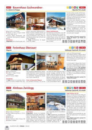 40
SALZBURGER LAND | PONGAU | HÄUSER
Haus für 8 Personen
Ca. 60 m², 1 Etage, 4 Zimmer,
2 Schlafzimmer
Sat-TV, Terrasse, Grillplatz
Ausstattung:
1. Stock: Vorraum mit Garderobe, Wohn-
küche mit Sitzecke (4-Platten-Herd, Back-
rohr, Dunstabzug, Kaffeemaschine, Geschirr-
spüler, Kühlschrank, Toaster), Wohnzimmer
mit Doppelausziehcouch, Vierbettzimmer
mit 2 Stockbetten, Doppelzimmer, Abstell-
raum, Dusche, separates WC
Ferien im Blumendorf Wagrain
Das gemütliche Ferienhaus, mit viel Holz
und Liebe zum Detail eingerichtet, liegt in
sonniger Hanglage, oberhalb des Ortes
Wagrain, neben dem Bauernhaus der Ver-
mieter. Im Sommer entführen Sie hier 140
Kilometer markierte Wander- und Spazier-
wege in eine naturbelassene Bergwelt. Die
Gondelbahn bringt Sie nach oben
zu den gut beschilderten Erlebnis-
routen und Höhenspazierwegen.
Auch Radfahrer kommen in Wagrain voll auf
Touren. In der Wasserwelt Amadé ist mit der
Wasserkanone, der "Tatzlwurmrutsche" und
einer orientalischen Saunawelt für jeden Ge-
schmack etwas dabei.
Ein Winterurlaub in Wagrain lässt Freuden
aufkommen: Flutlichtpisten, Rennstrecken
und familienfreundliche Abfahrten stehen in
Ski amadé zur Auswahl. Bei normalen
Schneebedingungen ist die Abfahrt bis
zum Haus möglich. Langläufer finden in
der Region rund um Wagrain ein Loipennetz
von 220 km in unterschiedlichen Schwierig-
keitsstufen vor.
Haus für bis zu 10 Personen
5 Räume, ca. 140 m², 2 Etagen, 4 Schlaf-
zimmer, Stube, Sat-TV
Terrasse, Balkon, Kräutergarten, Grill,
Liegestühle, Waschmaschine, Parkplätze
Sauna
Ausstattung:
Erdgeschoss: Küche (Geschirrspüler, Kühl-
schrank, Gefriertruhe, Kaffeemaschine, 4-
Platten-Ceranherd, Holzofen) Sitzecke und
Tisch (ausziehbar), Aufenthaltsraum, WC,
Stube mit Schlafcouch (2 Pers.), Ofen (nur
mit Einleitung heizen), Bad mit Dusche und
Wanne, Abstellraum
1. Stock: Vierbettzimmer, 3x Doppel-
zimmer, WC, Balkon
Aktiver Wohlfühlurlaub
Das Bauernhaus Gschwandner ist ein 400
Jahre altes Bergbauernhaus mit alten Ge-
mäuern und renovierter Ausstattung. Die
einzelnen Räume sind mit viel Liebe für's
Detail eingerichtet. Auf der riesigen Terrasse
mit Panoramaaussicht sind Grill-
feiern ein Muss.
Freunde von Natur und Bio sind hier beson-
ders gut aufgehoben. Der hauseigene Kräu-
tergarten steht ganz den Almliesl-Gästen zur
Verfügung und die Eigentümer des Hauses
bieten Bioprodukte vom Hof an.
Im Sommer starten Wanderer und Moun-
tainbiker direkt vor der Haustüre. Herr
Gschwandtner sen. verrät Ihnen die schöns-
ten Bergtouren.
Im Winter ist der Hof der ideale Ausgangs-
punkt für Tourengeher und Schneeschuh-
wanderer. Rodelliebhaber können die
private Bergzufahrt ins Tal rodeln. Die Hahn-
baumlifte locken mit spannenden Specials
und einem gratis Übungslift.
Bauernhaus Gschwandner
St. Johann im Pongau Alpendorf Ski amadé
5,3 km 5,3 km - 5,0 km 8,0 km - 10,0 km - 8,0 km
a b e h k 940 m33473
Dieses Objekt ist besonders geeignet für
“Urlaub mit Kindern” und “Urlaub mit
Freunden”.
Ferienhaus Oberauer
Wagrain Salzburger Sportwelt, Ski amadé
Dieses Objekt ist besonders geeignet für
“Urlaub mit Freunden”.
4,5 km 2,0 km 2,5 km 1,5 km 4,0 km 2,5 km 4,5 km 4,5 km 4,0 km
a b e h 1.160 m33135
Haus für bis zu 15 Personen
6-Raum Selbstversorgerhaus, ca. 150 m²,
2 Etagen
Kabel-TV, DVD
Gratis W-Lan
Sauna, Ruheraum, Balkon, Terrasse, Grill
Parkplätze, Spielplatz
Ausstattung:
Erdgeschoss: Vorraum mit Garderobe,
Wohnküche (Geschirrspüler, Mikrowelle, 4-
Platten E-Herd, Backrohr, Kühl- und Gefrier-
schrank, Wasserkocher, Kaffeemaschine,
Toaster) Esstisch und Essecke, Kabel-TV, DVD-
Player, CD-Radio, Sauna mit Dusche und
Ruhebereich, Vierbettzimmer (1 Doppelbett
und 1 Etagenbett), Bad mit Dusche/Wasch-
becken, WC
1. Stock: Doppelzimmer, Dusche/Waschbe-
cken, Doppelzimmer, Kabel-TV, Dreibettzimmer
(Doppel- und Zustellbett) mit Dusche/ Wasch-
becken, Vierbettzimmer (Doppelbett und zwei
Einzelbetten), Kabel-TV, Bad mit
Dusche/WC, Waschbecken, WC
Uriges Almhaus mit Stil
Nach nur wenigen Fahrminuten entlang der
Bergstrasse zum Almhaus Zwislegg eröffnet
sich ein einmaliges Panorama über die pon-
gauer Bergwelt. Die alte Fassade wurde
liebevoll restauriert. Innen glänzt neue Aus-
stattung und Möblierung. Das Herzstück
des Hauses bildet die urig gestaltete Sauna
mit gemütlichem Ruheraum. Ein kleiner
Spielplatz und der angrenzende Bauernhof
der Vermieter bieten den Kindern jede
Menge Spaß und Abenteuer. Auf der neuen
Terrasse, mit Aussicht in das Tal, ist entspan-
nen angesagt.
Bitte bringen Sie ihre Hausschuhe mit. Hier
dürfen die Straßenschuhe in der Garderobe
bleiben.
Almhaus Zwislegg
Wagrain Salzburger Sportwelt, Ski amadé
Dieses Objekt ist besonders geeignet für
“Urlaub mit Freunden”.
3,0 km 1,8 km - 1,8 km 1,8 km 1,8 km - 2,4 km 1,8 km
a b c f g h 1.050 m33465
 
