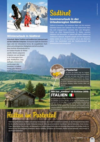 Winterurlaub in Südtirol
Schiurlaub: Alpine Tradition und mediterrane Lebensart auch
auf den Südtiroler Schipisten. Die bizarren Gipfel der Dolomiten
lugen unter der Schneedecke hervor, die ausgedehnten Hoch-
almenundumfangreichenWaldgebietesindtiefverschneit.
Diese herrliche Winterlandschaft ist
ein Outdoor-Paradies für Winter-
sportler. Bestens präparierte
Schipisten wie zum Beispiel
in der Ferienregion Kron-
platz, Rodelbahnen, Lang-
laufloipen, Schneeschuh-
wanderungen oder
Snowkiten: In Südtirol
kommt jeder Winterur-
lauber auf seine Kosten. Pustertal
Im Osten von Südtirol liegt das Pustertal,
welches sich der Rienz entlang, zwischen Brixen
und Lienz, von Osten nach Westen erstreckt.
Hauptsächlich gehört es zu Südtirol, ein kleinerer
Teil zum österreichischen Osttirol. Auf einer Meereshöhe
von 700 bis 1.600 Metern liegen malerischen Ortschaften
wie Bruneck, Welsberg, Toblach, Innichen, Sillian, und
vielemehr.
SüdtirolSüdtirol
Sommerurlaub in der
Urlaubsregion Südtirol
Südtirol ist besonders. Die markanten Alpen und die massiven
Dolomiten können dem Südtiroler Flair mit Italienischem Dolce
Vita nicht entgegentreten. Zwischen Obst- und Weingärten,
finden vor allem Bergsportfreunde ihr Mekka zwischen
Kalkriesen und Almweiden. In Südtirol trifft alpine Tradition auf
mediterrane Lebensart. Nirgends spiegelt sich diese Begegnung
stärker wieder als in den Speisekarten und in den Menschen
selbst. Die Herzlichkeit und die Gastfreundschaft der
Einheimischensindunvergesslich.
©SüdtirolMarketing/ClemensZahn
©SüdtirolMarketing/AlessandroTrovati
TIROL
SÜDTIROL
D
Hütten im PustertalHütten im Pustertal
Während sanfte Wiesen, Wälder und sonnige Hochplateaus das untere Pustertal kennzeichnen, ist das Hochpustertal besonders
für die schroffen Spitzen der Sextner Dolomiten bekannt: Allen voran natürlich die Drei Zinnen. Sextner Dolomiten, Fanes-Sennes-
Prags, Rieserferner, Puez-Geisler - die Naturparks im Pustertal sorgen dafür, dass die einmalige Naturlandschaft erhalten bleibt. Im
Winter ist das Freizeitangebot mindestens ebenso vielfältig: Schifahren am Kronplatz, Rodeln auf der Rotwand, eine Schitour in
denPragserDolomiten.
SALZBURG
NEU bei „Almliesl” ab Sommer 2015:
ITALIEN
Eine Reise zwischen den Alpen und dem Mittelmeer, die von der frischen Luft
der Dolomiten, ins Grüne übergeht und die Milde des Gardasees erreicht.
EntdeckenSie denNationalparkStilfserjoch,denNaturparkAdamelloBrenta
und den Naturpark Paneveggio-Pale die San Martino. Segeln oder
Windsurfen auf den größeren Seen und Rafting oder Canyoning auf den
reißenden Wildbächen. Genießen Sie „la dolce vita“ und das Italienische Flair
derAlmlieslRegionen.
65
HÜTTEN | PUSTERTAL | SÜDTIROL
 