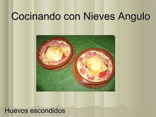 Cocinando con Nieves AnguloCocinando con Nieves Angulo
Huevos escondidosHuevos escondidos
 