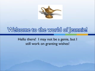 Hello there!  I may not be a genie, but I still work on granting wishes! 