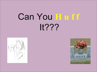 Can You  Huff  It??? 