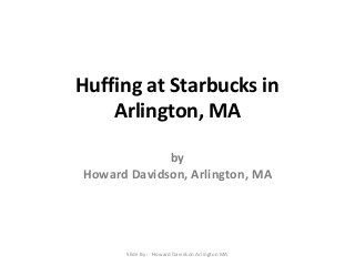 Huffing at Starbucks in
Arlington, MA
by
Howard Davidson, Arlington, MA

Slide By :- Howard Davidson Arlington MA

 