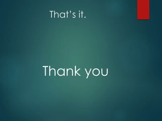 That’s it.
Thank you
 