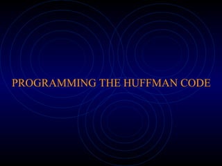 PROGRAMMING THE HUFFMAN CODE
 