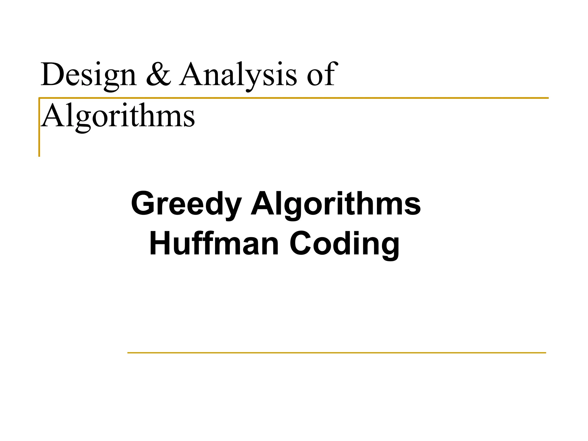 Design & Analysis of
Algorithms
Greedy Algorithms
Huffman Coding
 