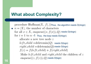 What about Complexity?

                                Thus, the algorithm needs Ο(nlogn)


                                          needs O(nlogn)
              -1   Thus, the loop needs O(nlogn)


                                    needs O(logn)
                                    needs O(logn)




                             needs O(logn)
16
 