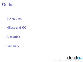 Outline

  Background

  HBase and GC

  A solution

  Summary
 
