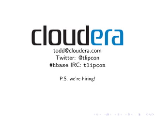 todd@cloudera.com
  Twitter: @tlipcon
#hbase IRC: tlipcon

   P.S. we’re hiring!
 