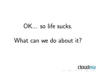 OK... so life sucks.

What can we do about it?
 