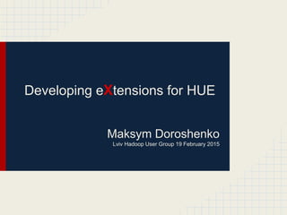 Developing eXtensions for HUE
Maksym Doroshenko
Lviv Hadoop User Group 19 February 2015
 