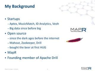My Background

     Startups
       – Aptex, MusicMatch, ID Analytics, Veoh
       – Big data since before big

     Ope...
