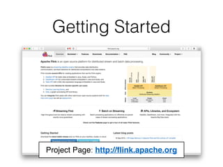 Getting Started
Project Page: http://ﬂink.apache.org
 