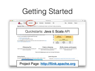 Getting Started
Project Page: http://ﬂink.apache.org
Quickstarts: Java & Scala API
 