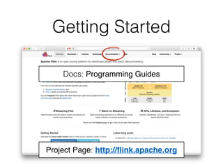 Getting Started
Project Page: http://ﬂink.apache.org
Docs: Programming Guides
 