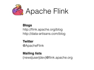 Blogs
http://ﬂink.apache.org/blog
http://data-artisans.com/blog
Twitter
@ApacheFlink
Mailing lists
(news|user|dev)@ﬂink.apache.org
Apache Flink
 
