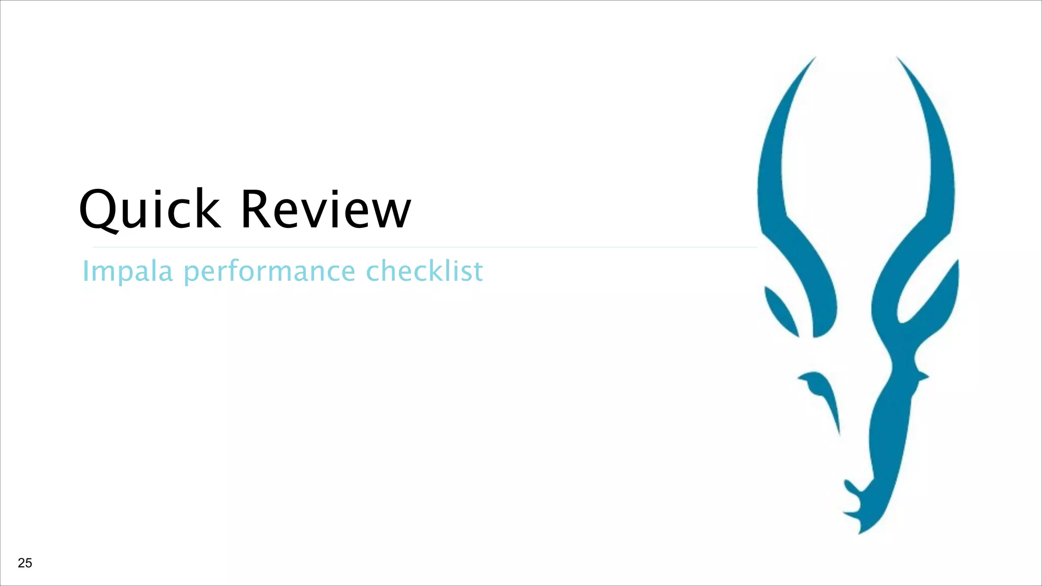 Quick Review
Impala performance checklist

!25

 