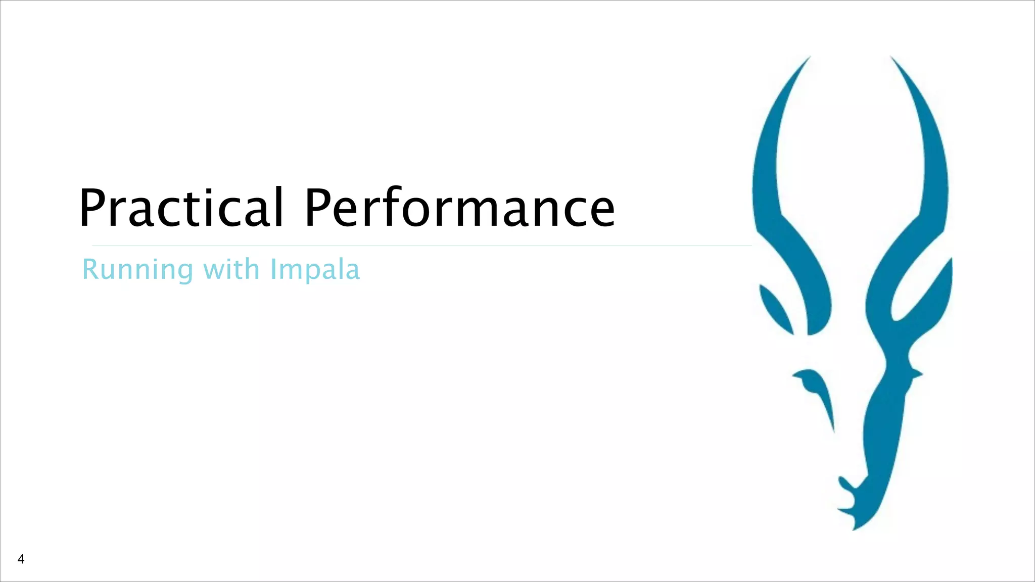 Practical Performance
Running with Impala

!4

 