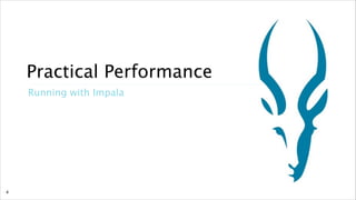 Practical Performance
Running with Impala

!4

 