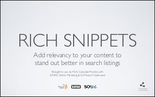 RICH SNIPPETS
Add relevancy to your content to 
stand out better in search listings	

!
Brought to you by HUG Canadian Prairies with 
KAYAK Online Marketing & SO! Search Optimized
PLEASE SHARE	

(Always Attribute)
 