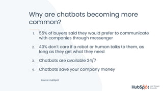 #KnoxHUG
Why are chatbots becoming more
common?
1. 55% of buyers said they would prefer to communicate
with companies through messenger
2. 40% don’t care if a robot or human talks to them, as
long as they get what they need
3. Chatbots are available 24/7
4. Chatbots save your company money
Source: HubSpot
 