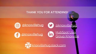 #KnoxHUG
@knoxvillehug @knoxvillehug
@knoxvillehug
HubSpot User
Group Knoxville
knoxvillehug.slack.com
THANK YOU FOR ATTENDING!
 