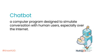 #KnoxHUG
Chatbot
a computer program designed to simulate
conversation with human users, especially over
the Internet.
 