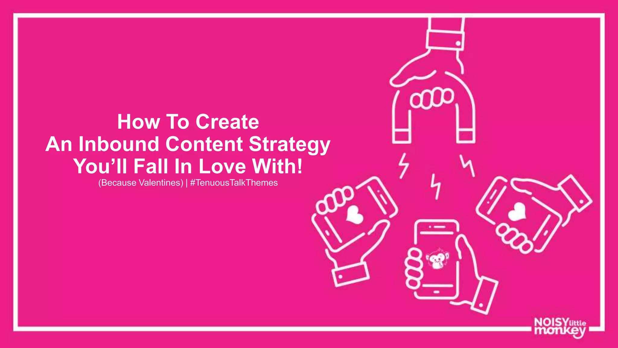 How To Create
An Inbound Content Strategy
You’ll Fall In Love With!
(Because Valentines) | #TenuousTalkThemes
 