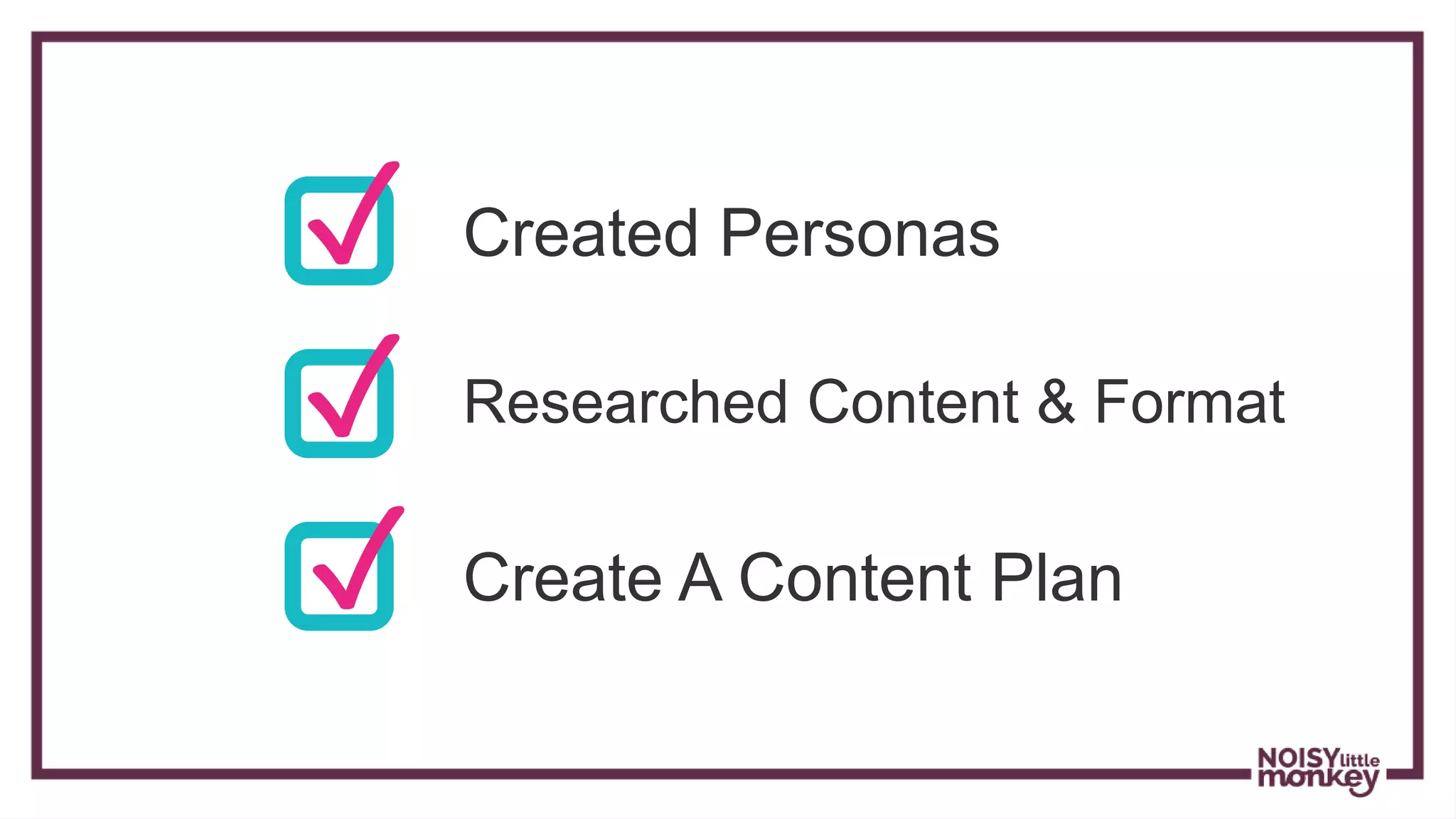 ✓ Created Personas
✓ Researched Content & Format
Create A Content Plan✓
 