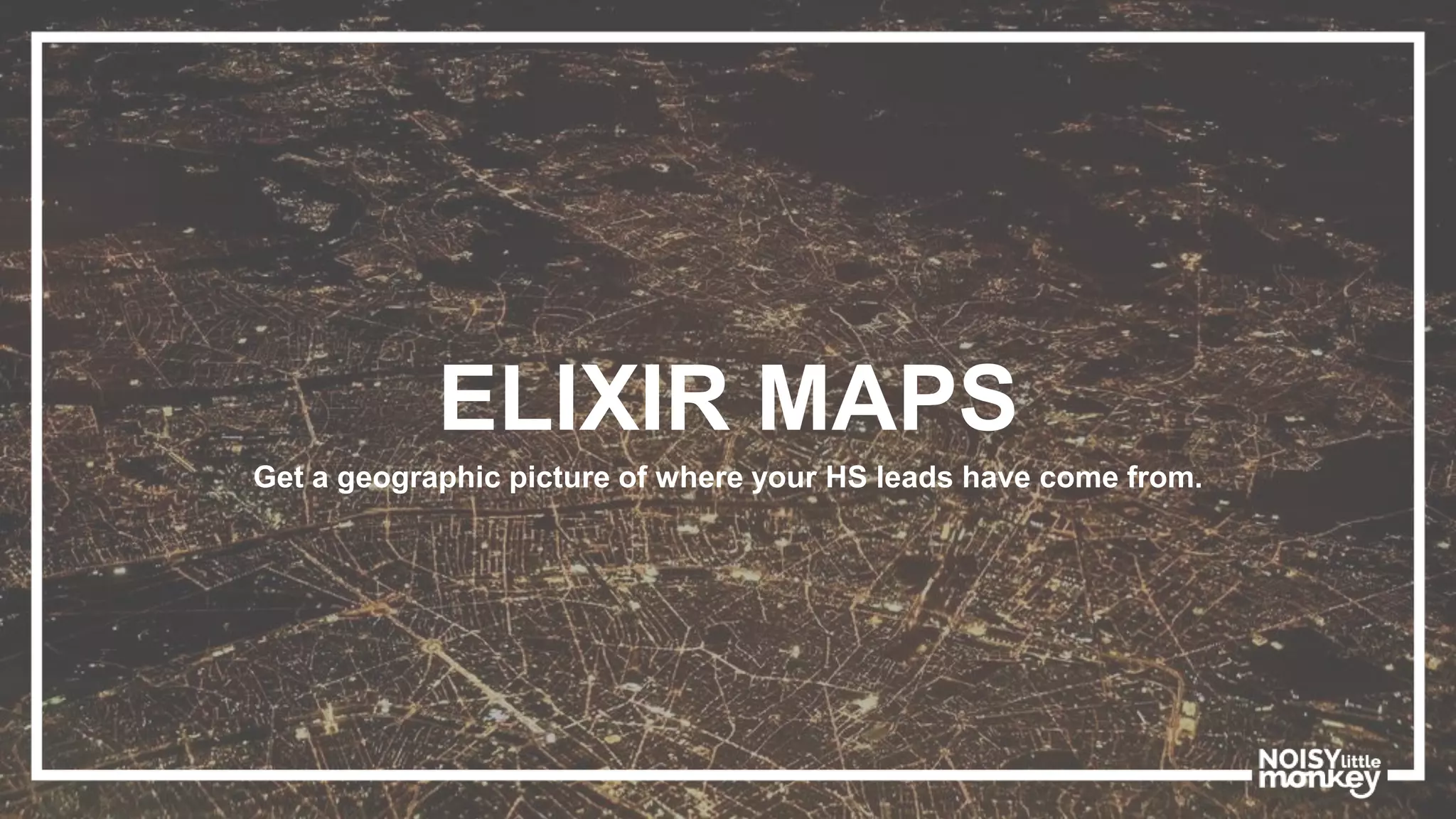 ELIXIR MAPS
Get a geographic picture of where your HS leads have come from.
 