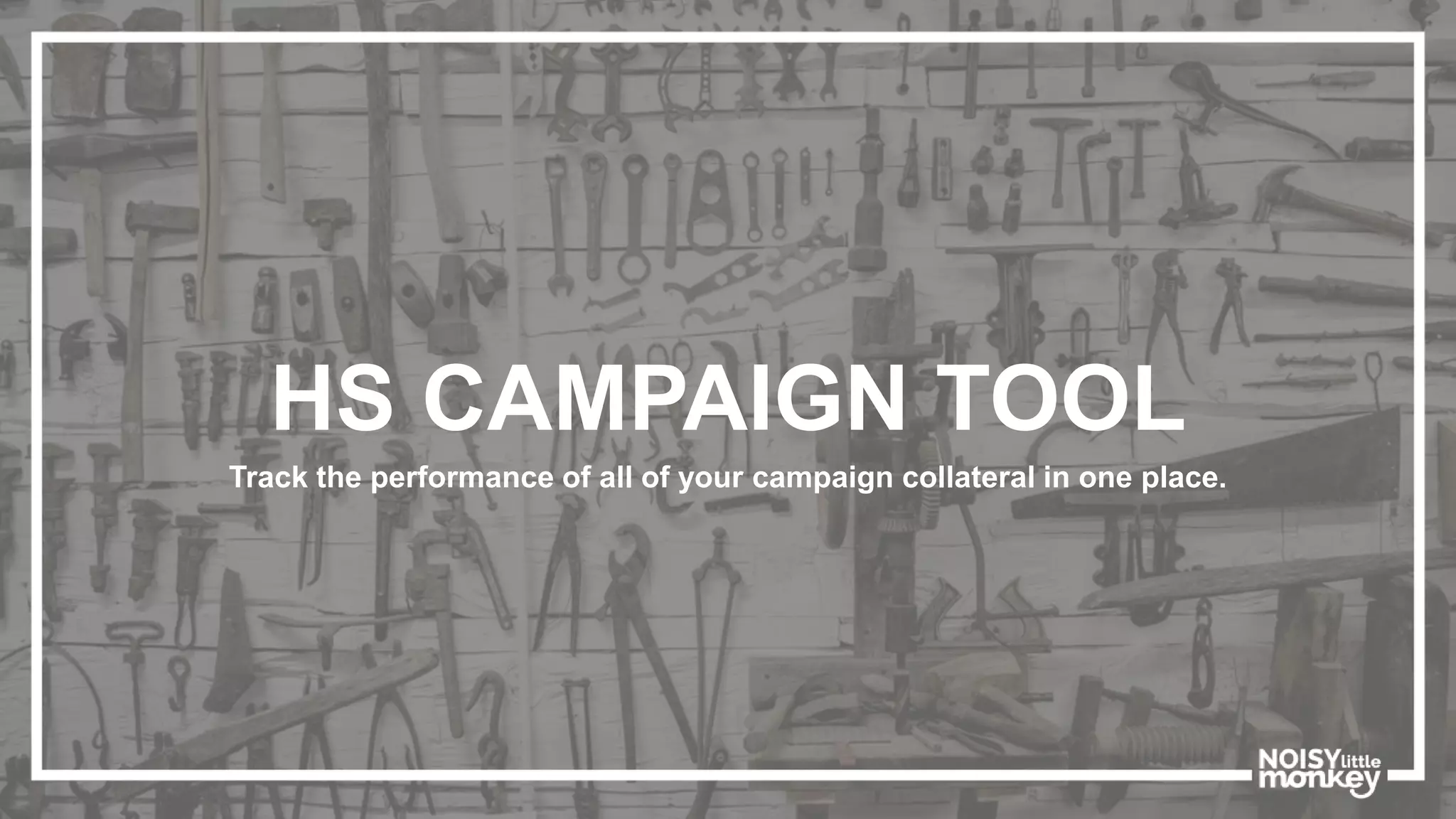HS CAMPAIGN TOOL
Track the performance of all of your campaign collateral in one place.
 