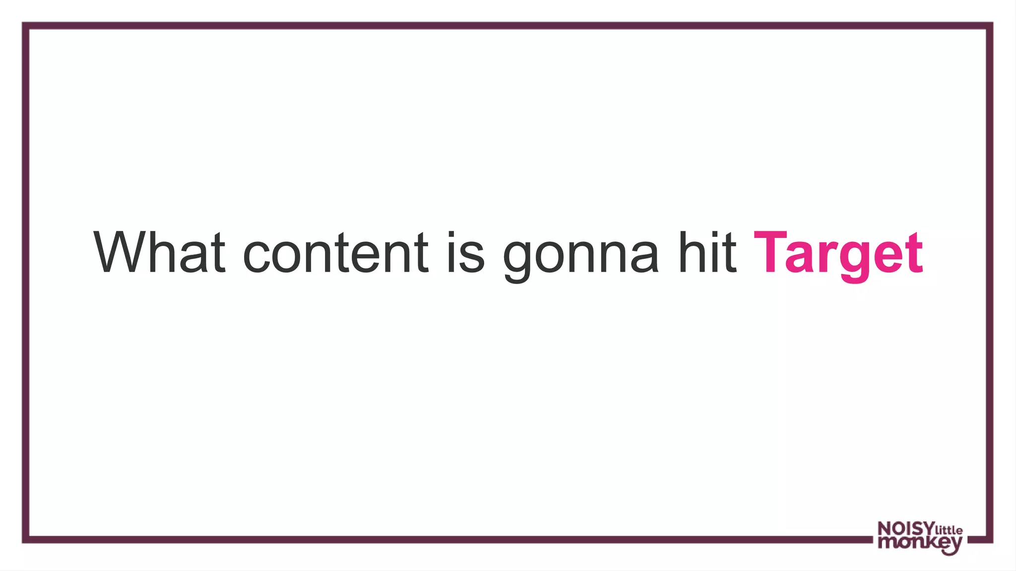 What content is gonna hit Target
 