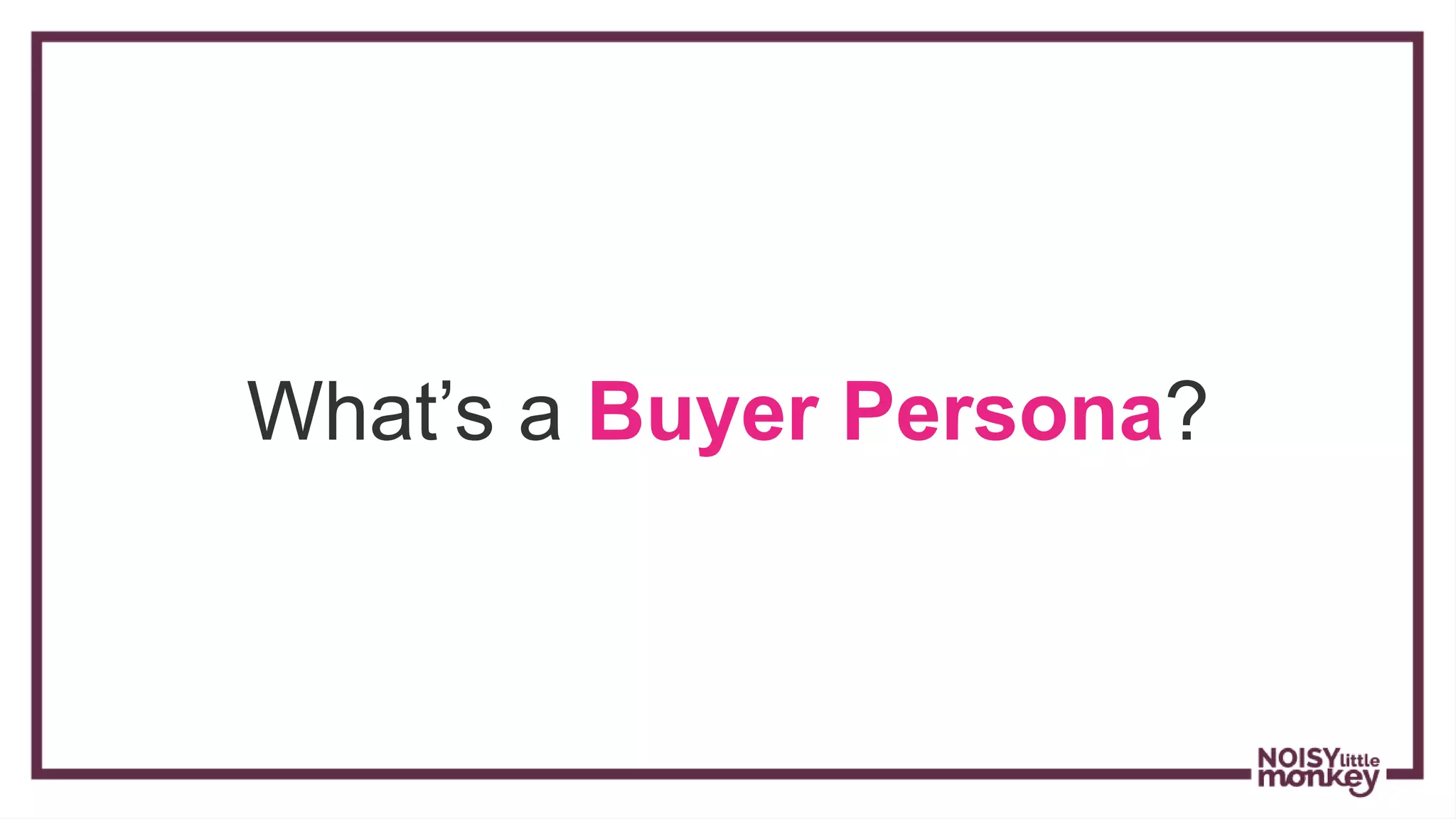 What’s a Buyer Persona?
 