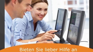 Bieten Sie lieber Hilfe an
 