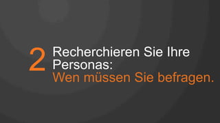Recherchieren Sie Ihre
Personas:
Wen müssen Sie befragen.
2
 
