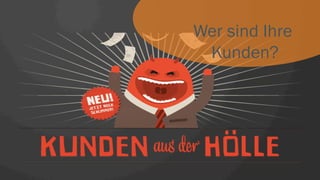 Wer sind Ihre
Kunden?
 