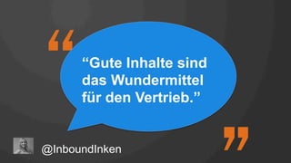 ““Gute Inhalte sind
das Wundermittel
für den Vertrieb.”
@InboundInken
 