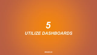 5
UTILIZE DASHBOARDS
#HUGCLE
 