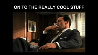 ON TO THE REALLY COOL STUFF
 