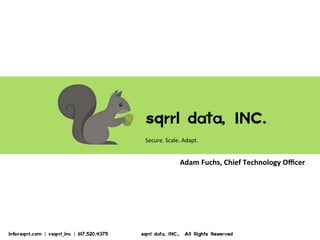 sqrrl  data,  INC.  
Secure.	
  Scale.	
  Adapt.	
  
info@sqrrl.com  |  @sqrrl_inc  |  617.520.4375                          sqrrl  data,  INC.,    All  Rights  Reserved  
Adam	
  Fuchs,	
  Chief	
  Technology	
  Oﬃcer	
  
 