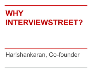 WHY
INTERVIEWSTREET?

Harishankaran, Co-founder

 
