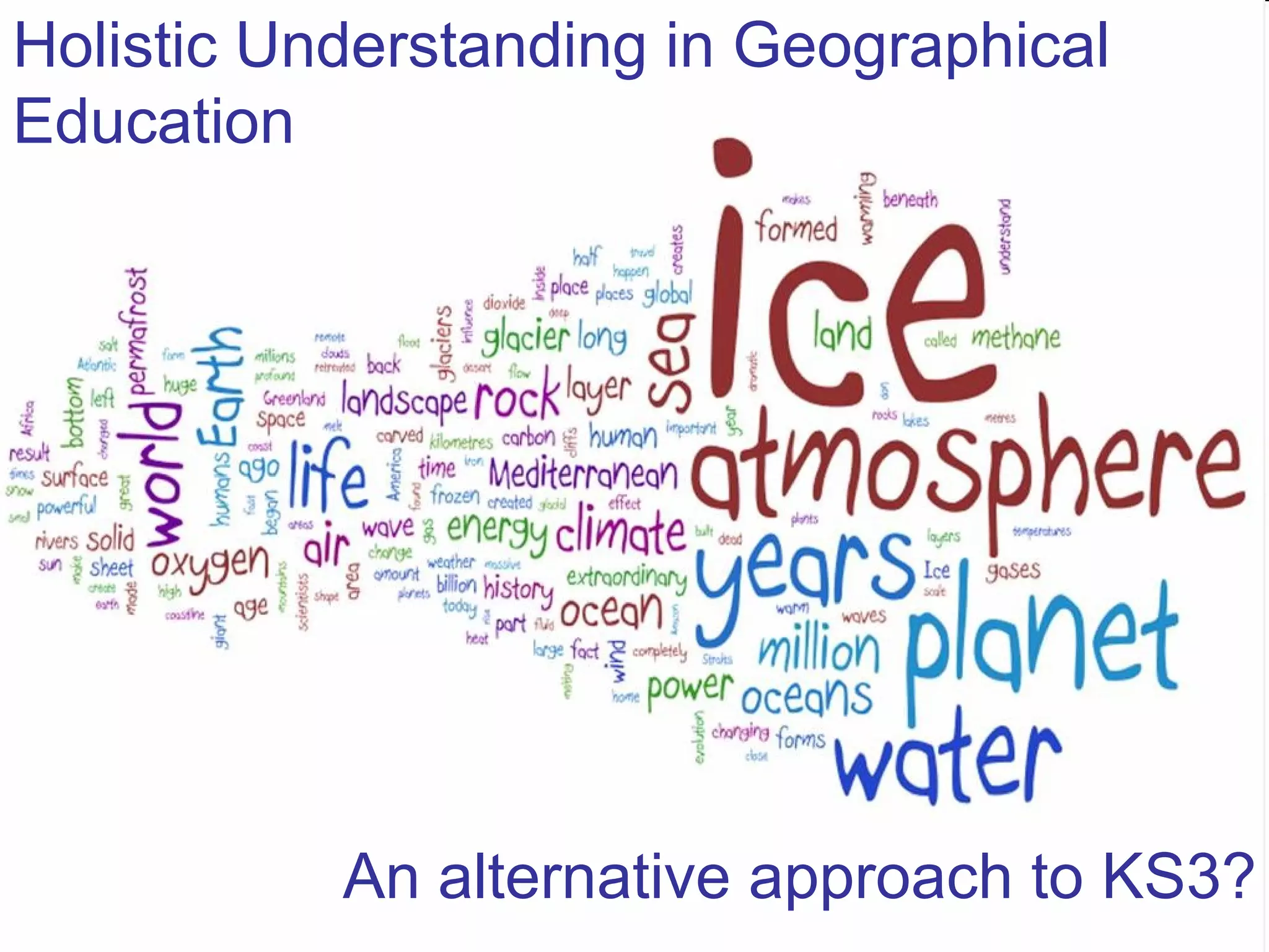 Holistic Understanding in Geographical Education An alternative approach to KS3?